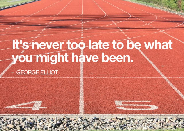 It's never too late to be what you might have been. - From codecademy.com